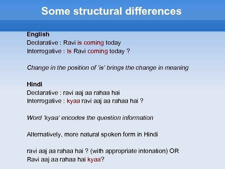 Some structural differences English Declarative : Ravi is coming today Interrogative : Is Ravi