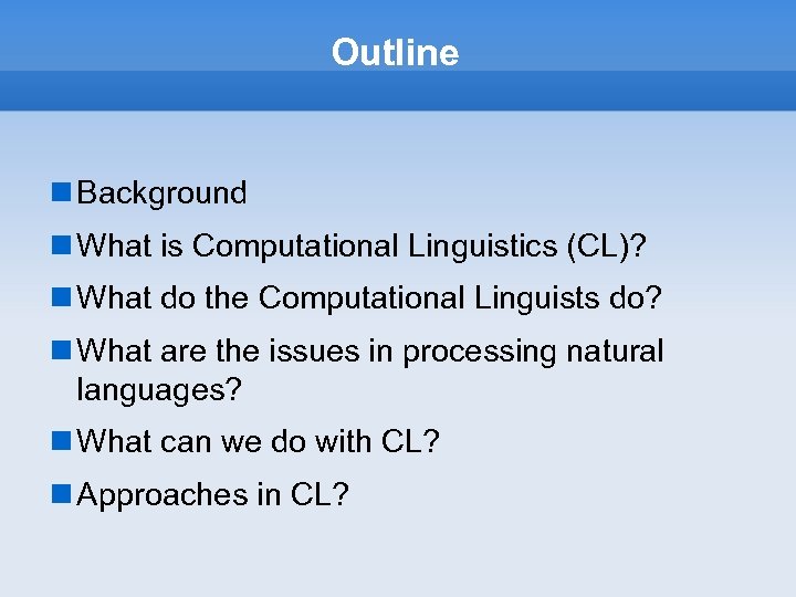 Outline Background What is Computational Linguistics (CL)? What do the Computational Linguists do? What
