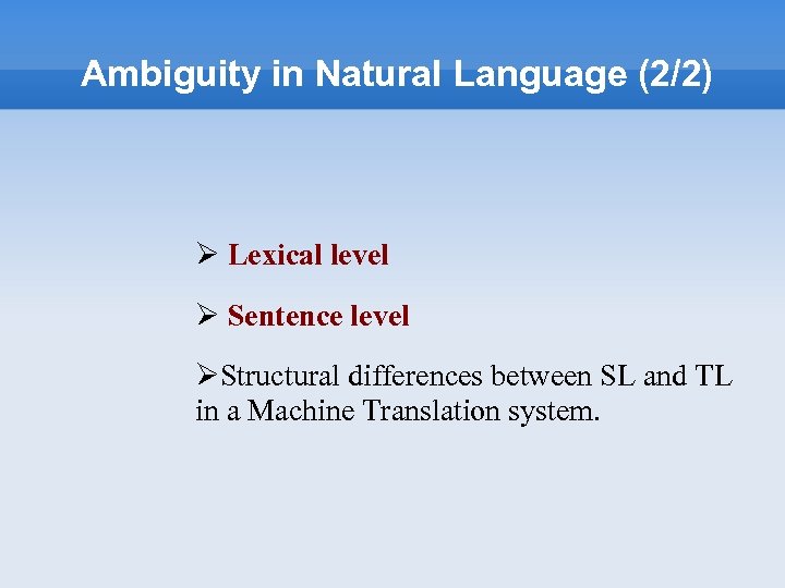 Ambiguity in Natural Language (2/2) Lexical level Sentence level Structural differences between SL and