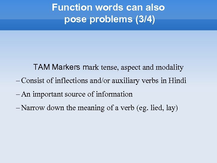 Function words can also pose problems (3/4) TAM Markers mark tense, aspect and modality