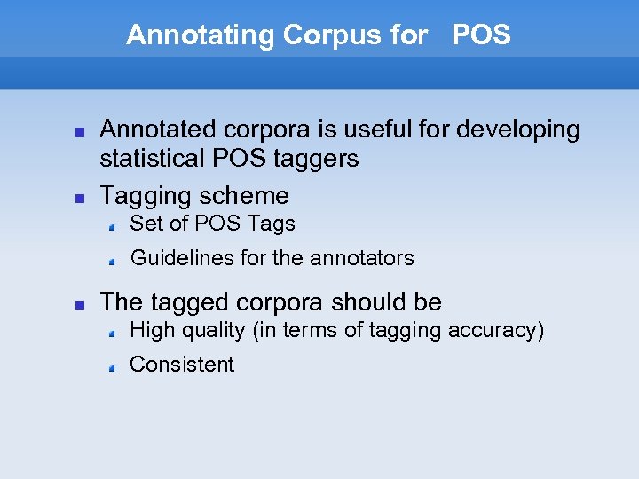 Annotating Corpus for POS Annotated corpora is useful for developing statistical POS taggers Tagging