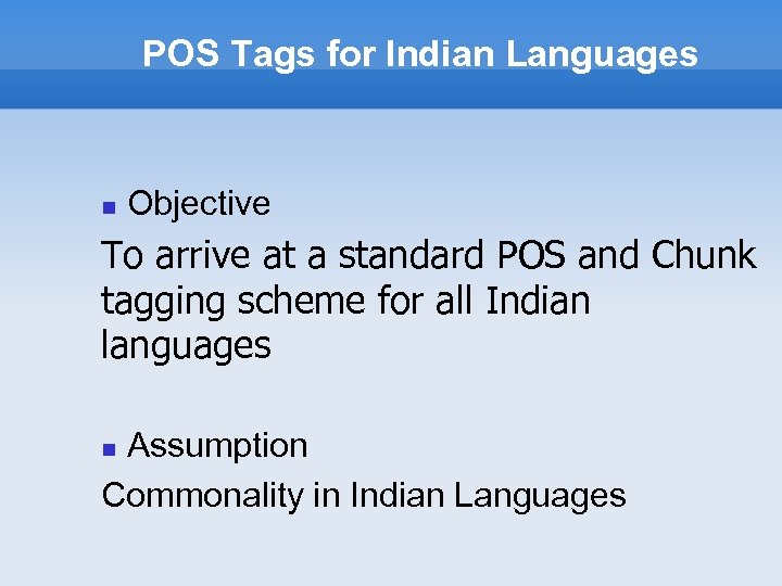 POS Tags for Indian Languages Objective To arrive at a standard POS and Chunk