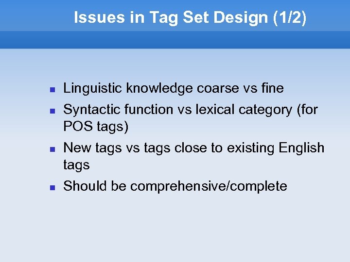 Issues in Tag Set Design (1/2) Linguistic knowledge coarse vs fine Syntactic function vs