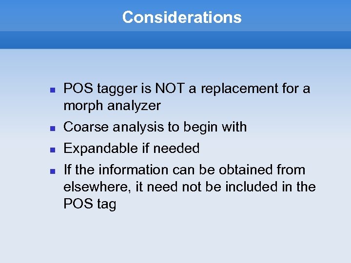 Considerations POS tagger is NOT a replacement for a morph analyzer Coarse analysis to