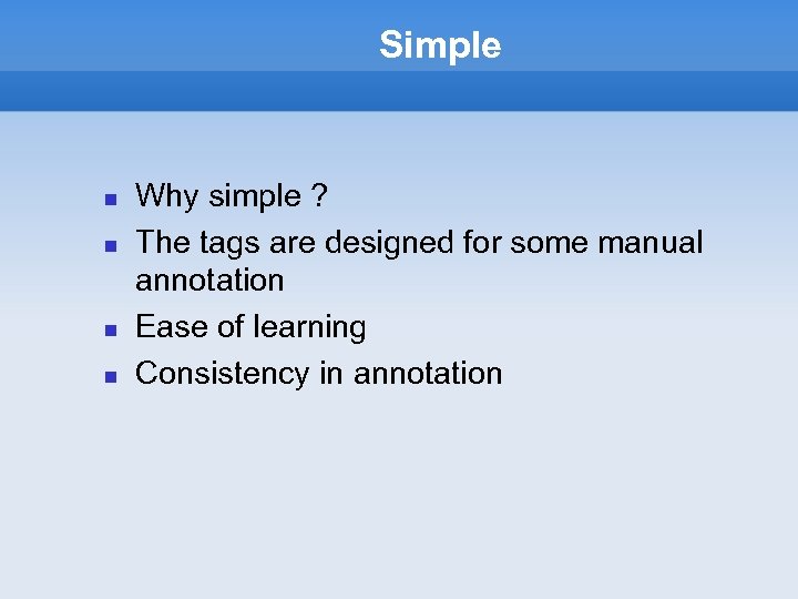 Simple Why simple ? The tags are designed for some manual annotation Ease of