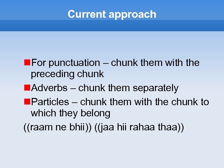 Current approach For punctuation – chunk them with the preceding chunk Adverbs – chunk