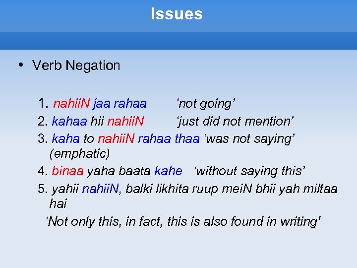 Issues • Verb Negation 1. nahii. N jaa rahaa ‘not going’ 2. kahaa hii