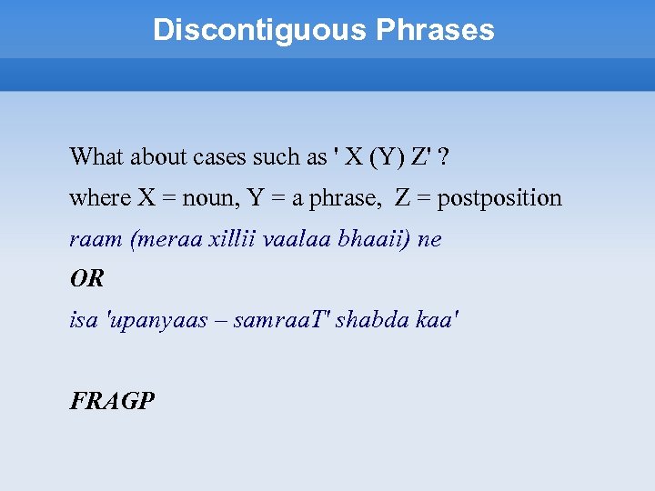 Discontiguous Phrases What about cases such as ' X (Y) Z' ? where X