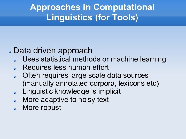 Approaches in Computational Linguistics (for Tools) Data driven approach Uses statistical methods or machine