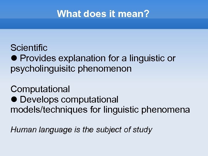 What does it mean? Scientific Provides explanation for a linguistic or psycholinguisitc phenomenon Computational