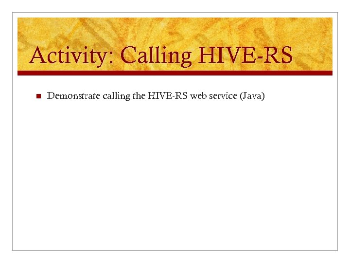 Activity: Calling HIVE-RS n Demonstrate calling the HIVE-RS web service (Java) 