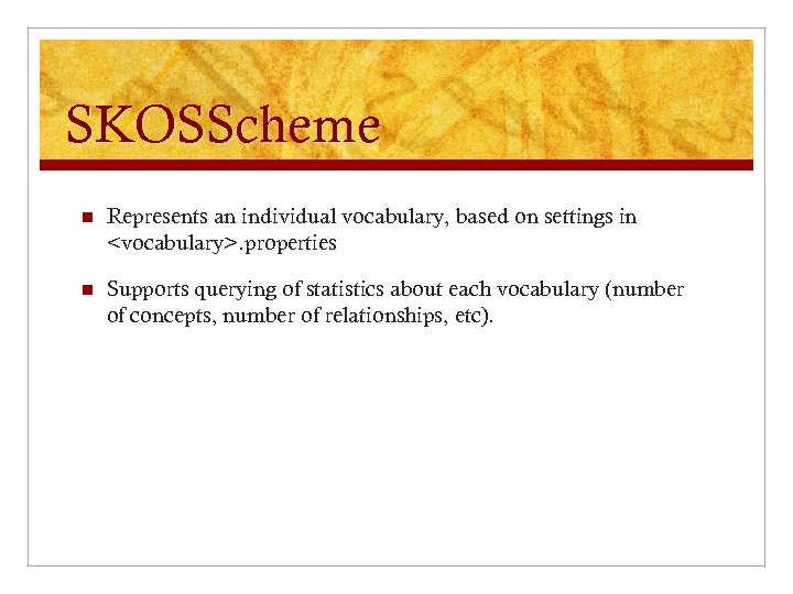 SKOSScheme n Represents an individual vocabulary, based on settings in <vocabulary>. properties n Supports