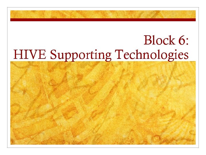 Block 6: HIVE Supporting Technologies 