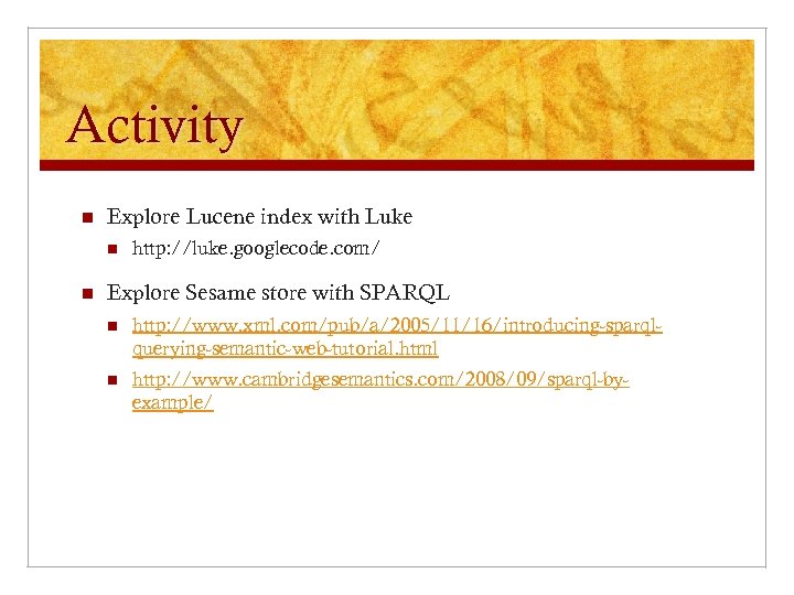 Activity n Explore Lucene index with Luke n n http: //luke. googlecode. com/ Explore