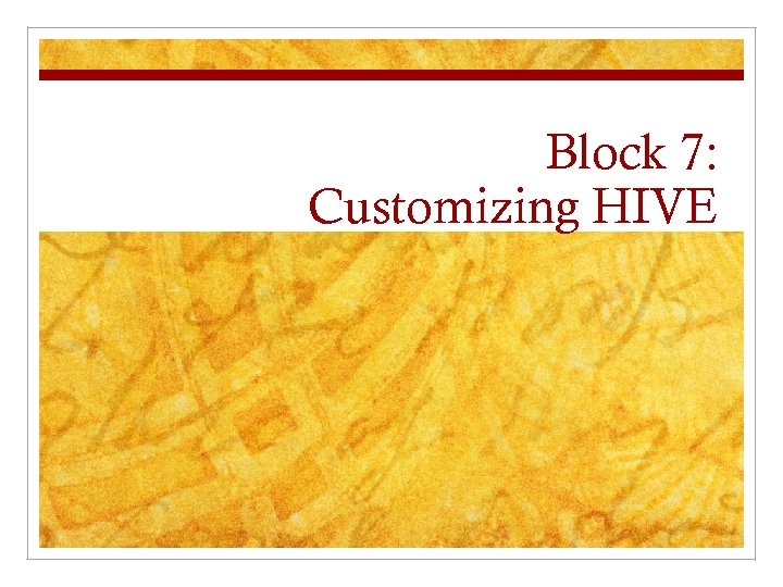 Block 7: Customizing HIVE 