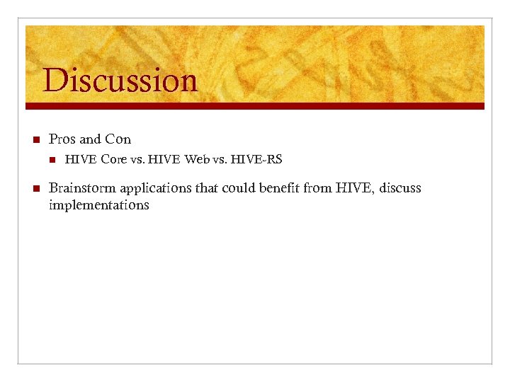 Discussion n Pros and Con n n HIVE Core vs. HIVE Web vs. HIVE-RS