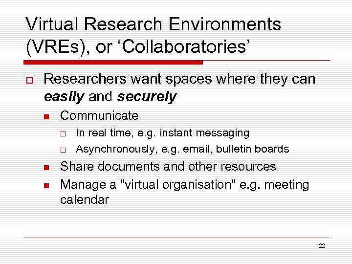 Virtual Research Environments (VREs), or ‘Collaboratories’ o Researchers want spaces where they can easily