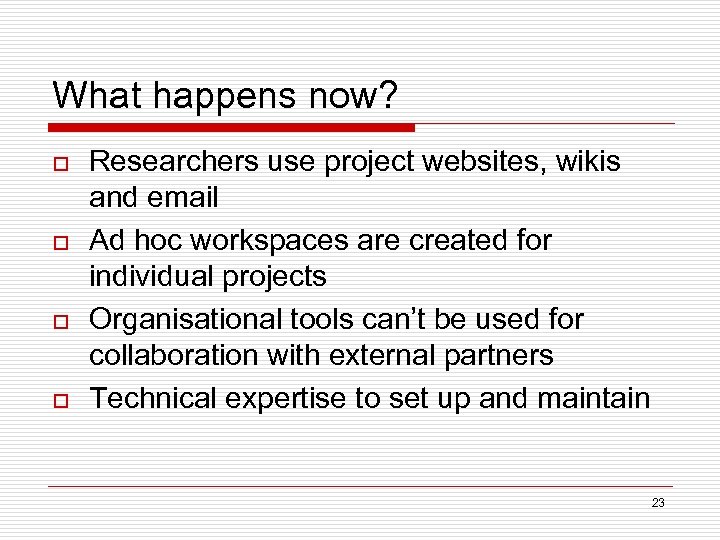 What happens now? o o Researchers use project websites, wikis and email Ad hoc