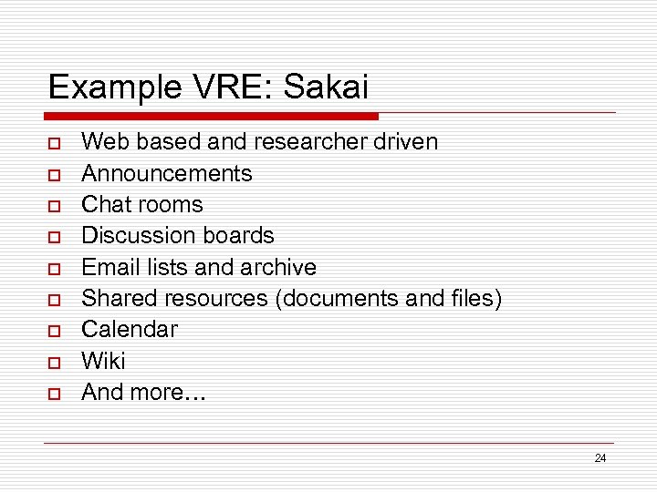 Example VRE: Sakai o o o o o Web based and researcher driven Announcements