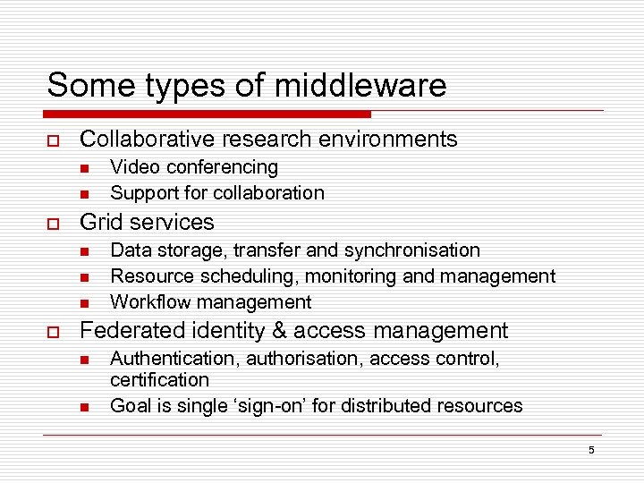 Some types of middleware o Collaborative research environments n n o Grid services n