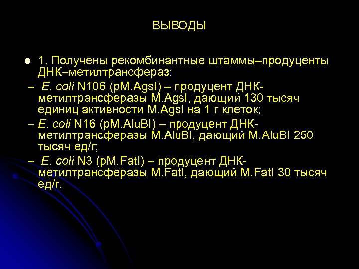 ВЫВОДЫ 1. Получены рекомбинантные штаммы–продуценты ДНК–метилтрансфераз: – E. coli N 106 (p. M. Ags.