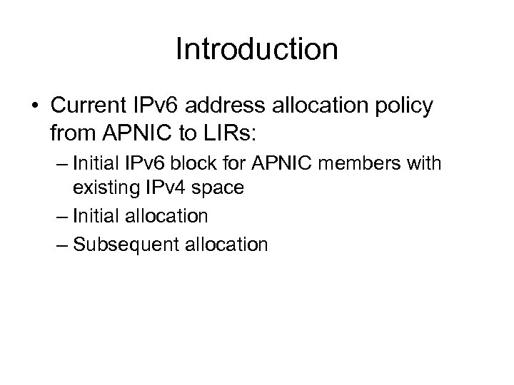 Introduction • Current IPv 6 address allocation policy from APNIC to LIRs: – Initial