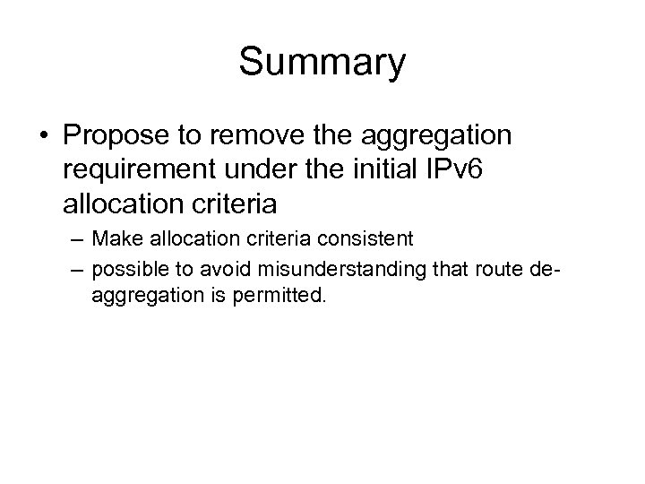 Summary • Propose to remove the aggregation requirement under the initial IPv 6 allocation