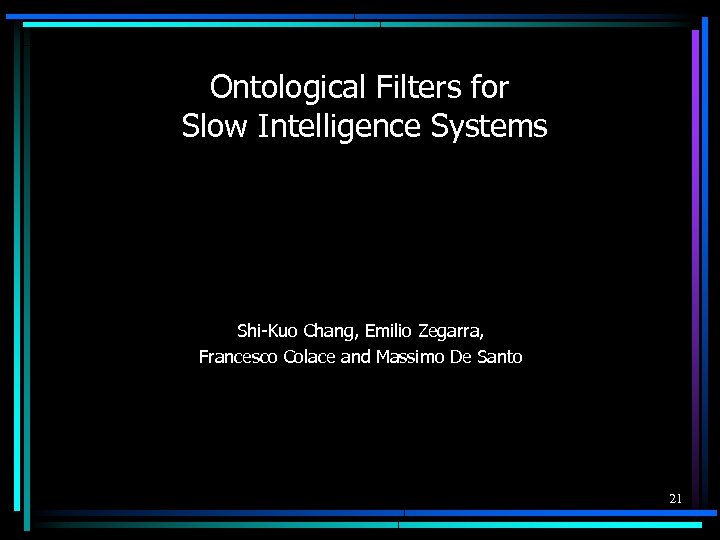 Ontological Filters for Slow Intelligence Systems Shi-Kuo Chang, Emilio Zegarra, Francesco Colace and Massimo