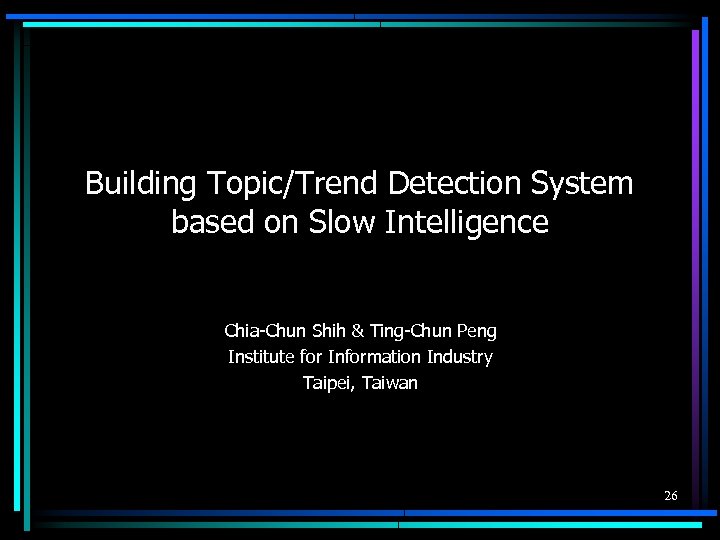 Building Topic/Trend Detection System based on Slow Intelligence Chia-Chun Shih & Ting-Chun Peng Institute