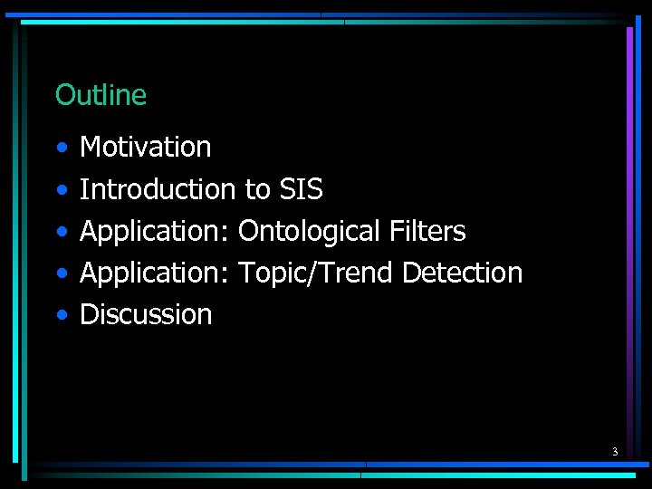 Outline • • • Motivation Introduction to SIS Application: Ontological Filters Application: Topic/Trend Detection