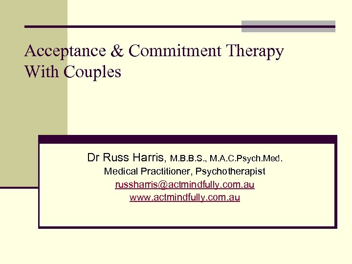 Acceptance & Commitment Therapy With Couples Dr Russ Harris, M. B. B. S. ,