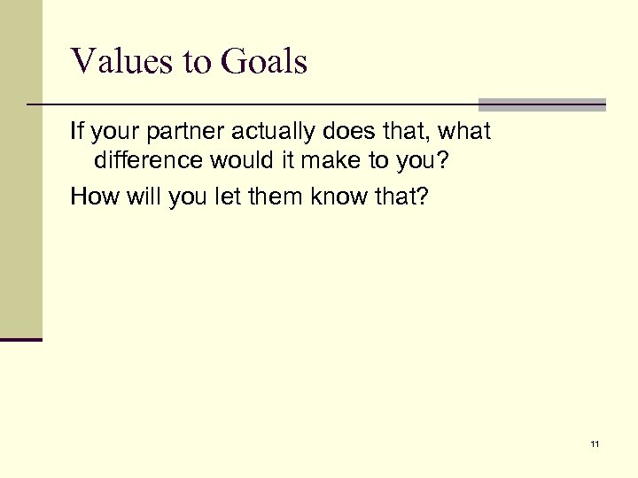 Values to Goals If your partner actually does that, what difference would it make