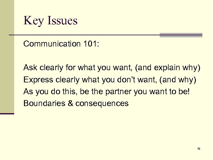 Key Issues Communication 101: Ask clearly for what you want, (and explain why) Express