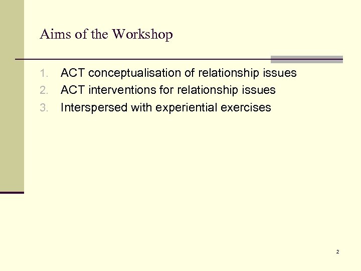 Aims of the Workshop ACT conceptualisation of relationship issues 2. ACT interventions for relationship