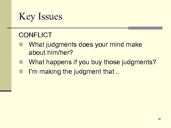 Key Issues CONFLICT n What judgments does your mind make about him/her? n What