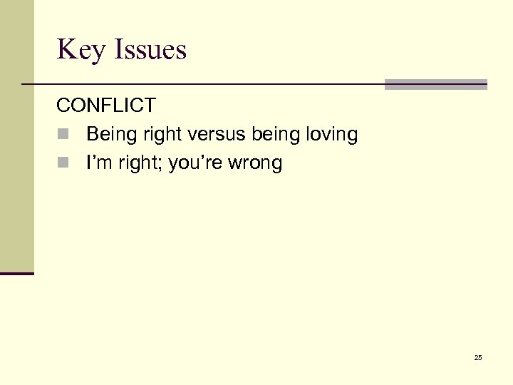 Key Issues CONFLICT n Being right versus being loving n I’m right; you’re wrong
