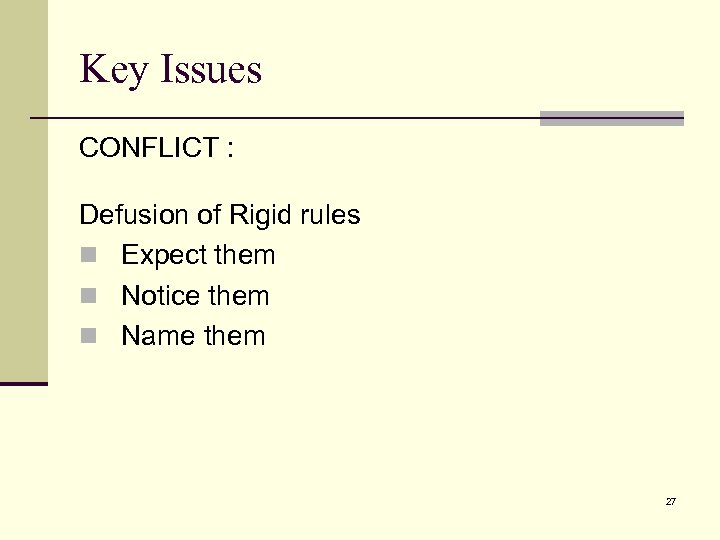 Key Issues CONFLICT : Defusion of Rigid rules n Expect them n Notice them