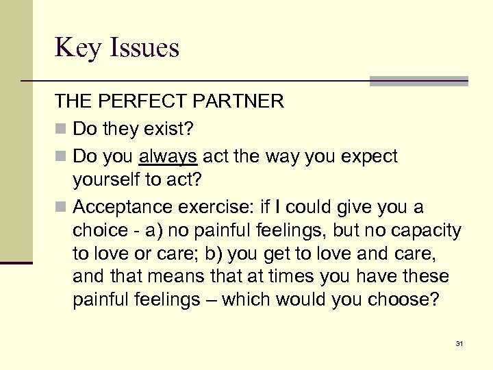Key Issues THE PERFECT PARTNER n Do they exist? n Do you always act