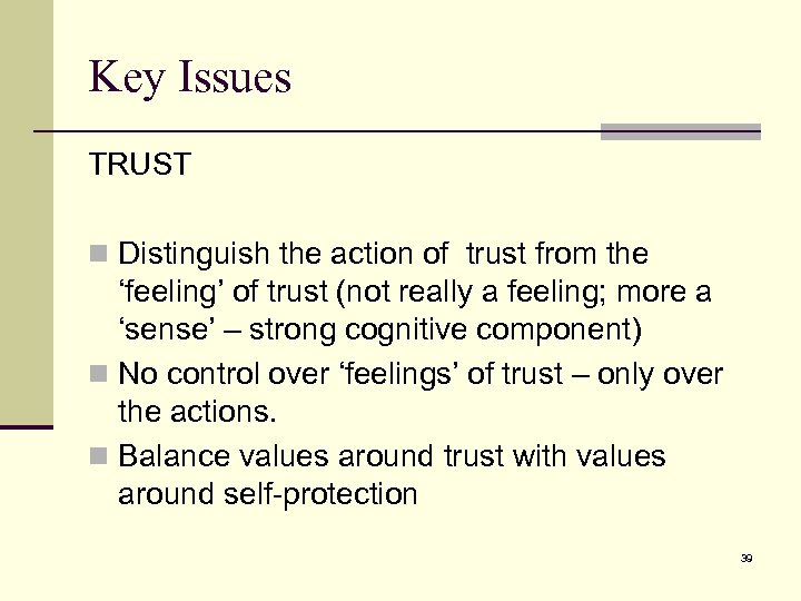 Key Issues TRUST n Distinguish the action of trust from the ‘feeling’ of trust