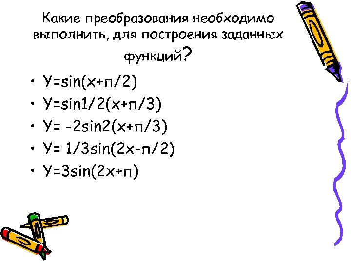 Какие преобразования необходимо выполнить, для построения заданных функций? • • • Y=sin(x+п/2) Y=sin 1/2(x+п/3)