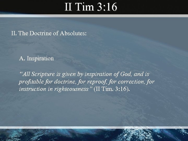 II Tim 3: 16 II. The Doctrine of Absolutes: A. Inspiration “All Scripture is