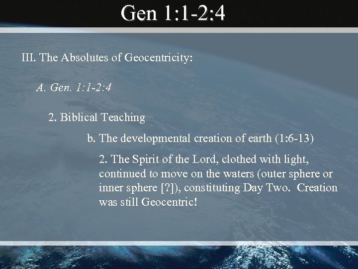 Gen 1: 1 -2: 4 III. The Absolutes of Geocentricity: A. Gen. 1: 1