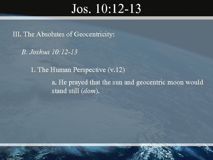 Jos. 10: 12 -13 III. The Absolutes of Geocentricity: B. Joshua 10: 12 -13