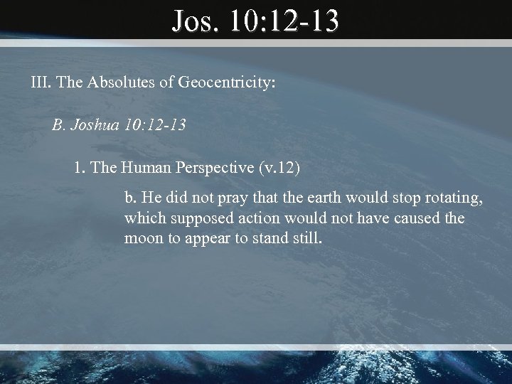 Jos. 10: 12 -13 III. The Absolutes of Geocentricity: B. Joshua 10: 12 -13