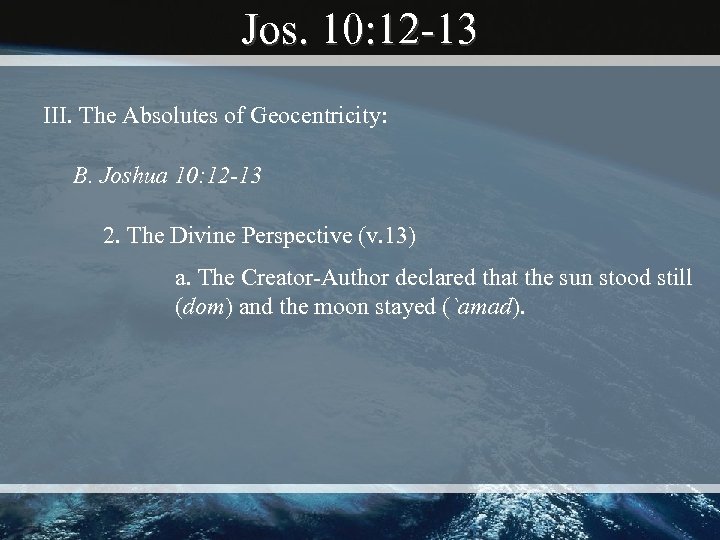 Jos. 10: 12 -13 III. The Absolutes of Geocentricity: B. Joshua 10: 12 -13