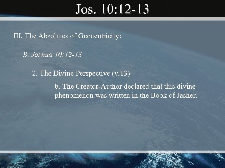 Jos. 10: 12 -13 III. The Absolutes of Geocentricity: B. Joshua 10: 12 -13