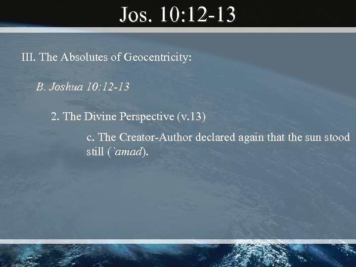 Jos. 10: 12 -13 III. The Absolutes of Geocentricity: B. Joshua 10: 12 -13