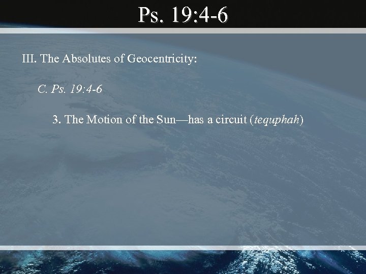 Ps. 19: 4 -6 III. The Absolutes of Geocentricity: C. Ps. 19: 4 -6