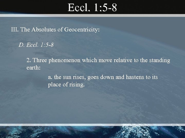 Eccl. 1: 5 -8 III. The Absolutes of Geocentricity: D. Eccl. 1: 5 -8