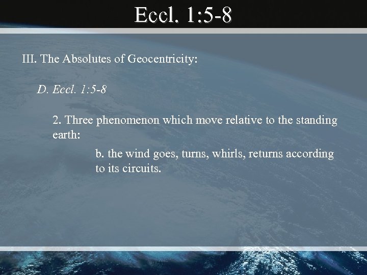 Eccl. 1: 5 -8 III. The Absolutes of Geocentricity: D. Eccl. 1: 5 -8